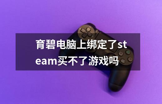 育碧电脑上绑定了steam买不了游戏吗-第1张-游戏信息-龙启网
