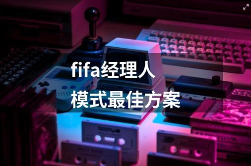 fifa经理人模式最佳方案-第1张-游戏信息-龙启网