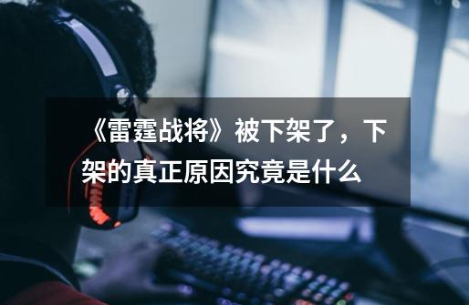 《雷霆战将》被下架了,下架的真正原因究竟是什么-第1张-游戏信息-龙启网