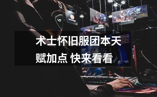 术士怀旧服团本天赋加点 快来看看-第1张-游戏信息-龙启网