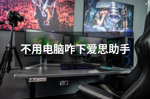 不用电脑咋下爱思助手-第1张-游戏信息-龙启网