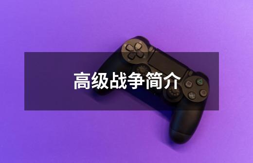 高级战争简介-第1张-游戏信息-龙启网