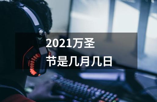 2021万圣节是几月几日-第1张-游戏信息-龙启网