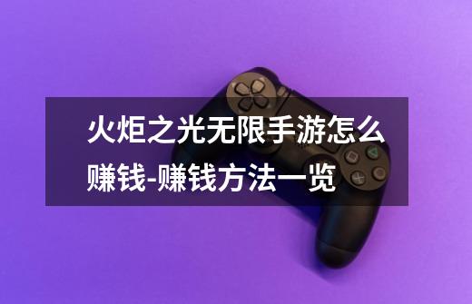 火炬之光无限手游怎么赚钱-赚钱方法一览-第1张-游戏信息-龙启网