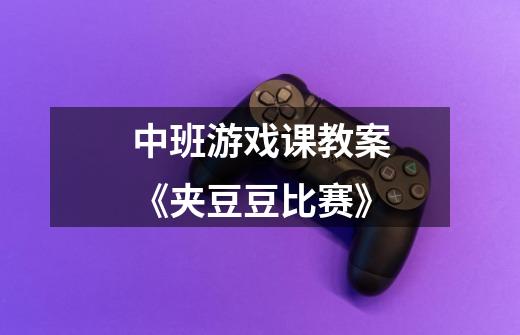 中班游戏课教案《夹豆豆比赛》-第1张-游戏信息-龙启网