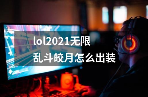 lol2021无限乱斗皎月怎么出装-第1张-游戏信息-龙启网