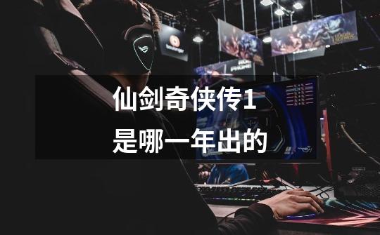 仙剑奇侠传1是哪一年出的-第1张-游戏信息-龙启网