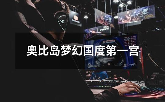 奥比岛梦幻国度第一宫-第1张-游戏信息-龙启网