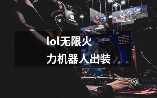 lol无限火力机器人出装-第1张-游戏信息-龙启网