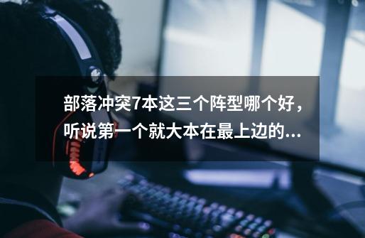 部落冲突7本这三个阵型哪个好,听说第一个就大本在最上边的那个是神阵-第1张-游戏信息-龙启网