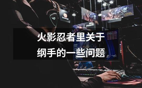 火影忍者里关于纲手的一些问题-第1张-游戏信息-龙启网