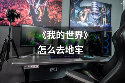 《我的世界》怎么去地牢-第1张-游戏信息-龙启网