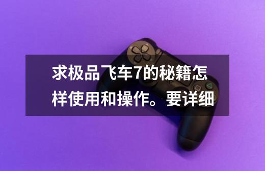 求极品飞车7的秘籍怎样使用和操作。要详细-第1张-游戏信息-龙启网