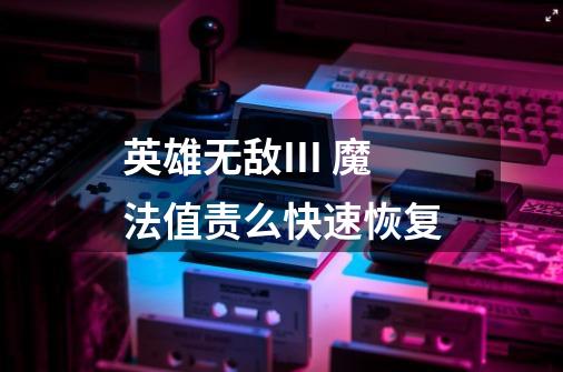 英雄无敌III 魔法值责么快速恢复-第1张-游戏信息-龙启网