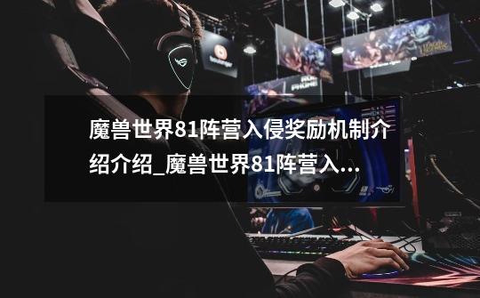 魔兽世界8.1阵营入侵奖励机制介绍介绍_魔兽世界8.1阵营入侵奖励机制介绍是什么-第1张-游戏信息-龙启网