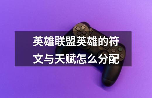 英雄联盟英雄的符文与天赋怎么分配-第1张-游戏信息-龙启网