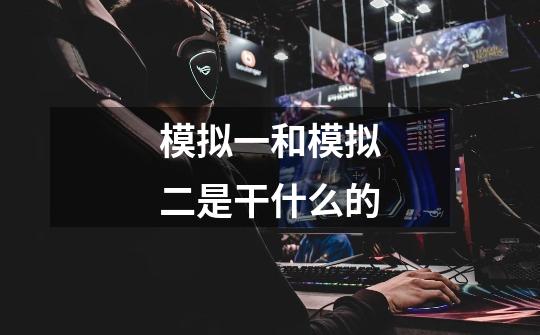 模拟一和模拟二是干什么的-第1张-游戏信息-龙启网