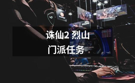 诛仙2 烈山 门派任务-第1张-游戏信息-龙启网