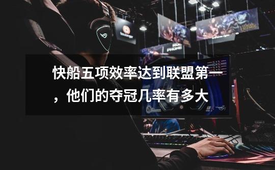 快船五项效率达到联盟第一,他们的夺冠几率有多大-第1张-游戏信息-龙启网