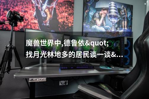 魔兽世界中,德鲁依"找月光林地多的居民谈一谈",居民的位置在什么地方-第1张-游戏信息-龙启网
