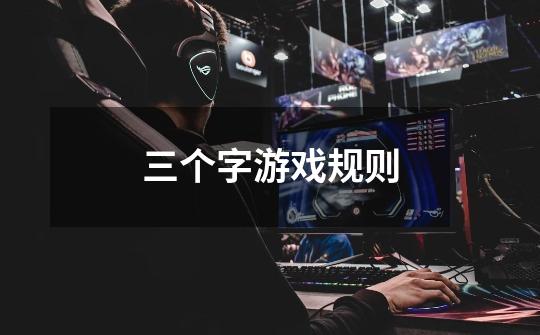 三个字游戏规则-第1张-游戏信息-龙启网