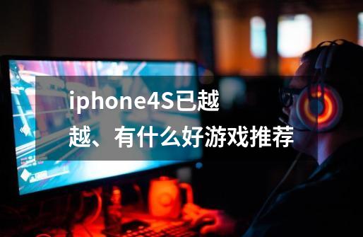iphone4S已越越、有什么好游戏推荐-第1张-游戏信息-龙启网