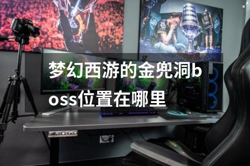 梦幻西游的金兜洞boss位置在哪里-第1张-游戏信息-龙启网