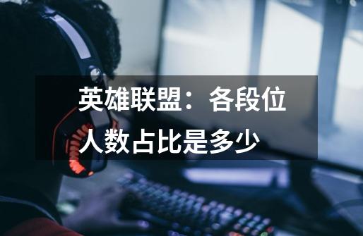 英雄联盟:各段位人数占比是多少-第1张-游戏信息-龙启网