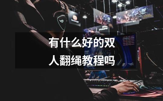 有什么好的双人翻绳教程吗-第1张-游戏信息-龙启网