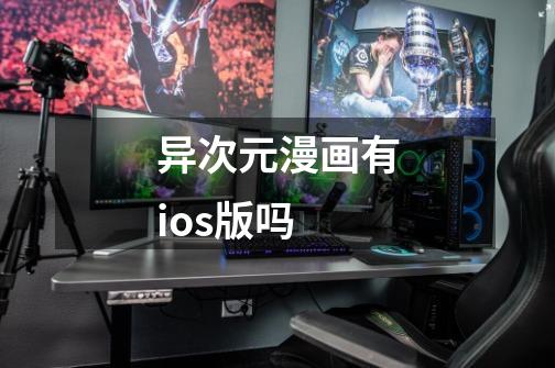 异次元漫画有ios版吗-第1张-游戏信息-龙启网