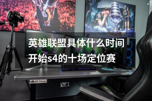 英雄联盟具体什么时间开始s4的十场定位赛-第1张-游戏信息-龙启网