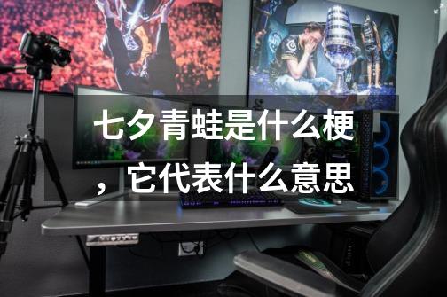 七夕青蛙是什么梗,它代表什么意思-第1张-游戏信息-龙启网