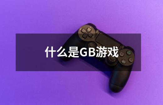 什么是GB游戏-第1张-游戏信息-龙启网