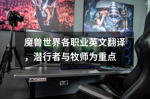 魔兽世界各职业英文翻译，潜行者与牧师为重点-第1张-游戏信息-龙启网