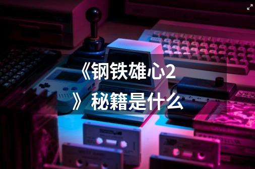 《钢铁雄心2》秘籍是什么-第1张-游戏信息-龙启网