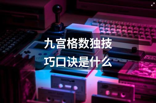 九宫格数独技巧口诀是什么-第1张-游戏信息-龙启网