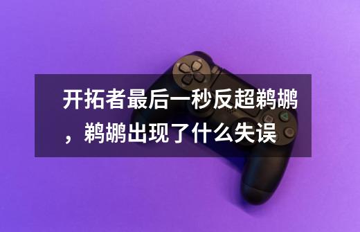 开拓者最后一秒反超鹈鹕,鹈鹕出现了什么失误-第1张-游戏信息-龙启网
