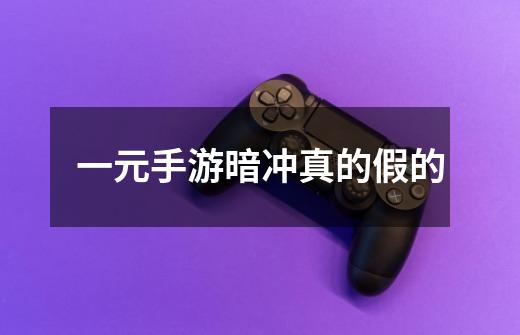 一元手游暗冲真的假的-第1张-游戏信息-龙启网