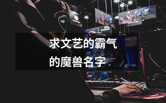 求文艺的霸气的魔兽名字-第1张-游戏信息-龙启网