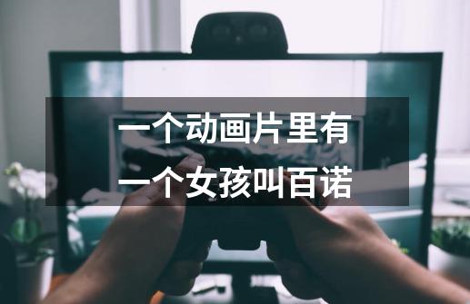 一个动画片里有一个女孩叫百诺-第1张-游戏信息-龙启网