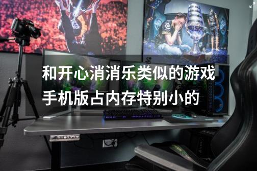 和开心消消乐类似的游戏手机版占内存特别小的-第1张-游戏信息-龙启网