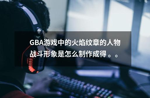 GBA游戏中的火焰纹章的人物战斗形象是怎么制作成得 。。-第1张-游戏信息-龙启网