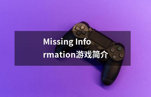 Missing Information游戏简介-第1张-游戏信息-龙启网