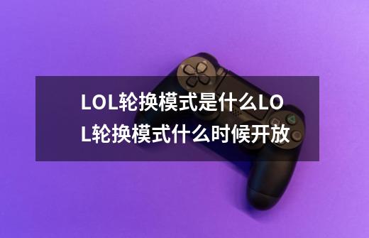 LOL轮换模式是什么LOL轮换模式什么时候开放-第1张-游戏信息-龙启网