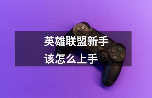 英雄联盟新手该怎么上手-第1张-游戏信息-龙启网