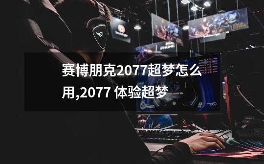 赛博朋克2077超梦怎么用,2077 体验超梦-第1张-游戏信息-龙启网