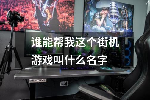 谁能帮我这个街机游戏叫什么名字-第1张-游戏信息-龙启网