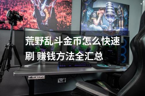 荒野乱斗金币怎么快速刷 赚钱方法全汇总-第1张-游戏信息-龙启网
