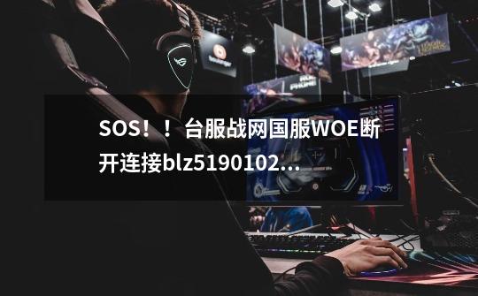 SOS！！台服战网国服WOE断开连接blz51901023-第1张-游戏信息-龙启网