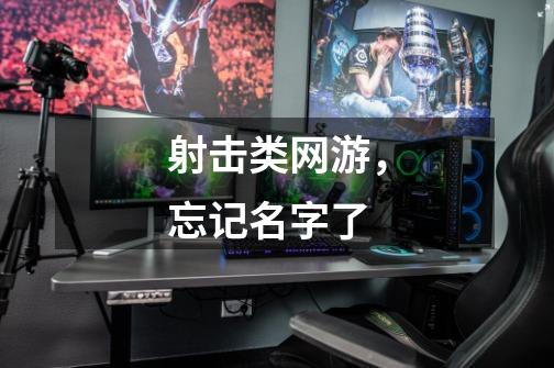 射击类网游,忘记名字了-第1张-游戏信息-龙启网